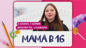 Мама в 16. 3 сезон, 1 серия. Виолетта, Самара