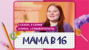 Мама в 16. 3 сезон, 9 серия. Алина, Симферополь