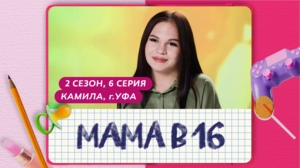 Мама в 16. 2 сезон, 6 серия. Камила, Уфа