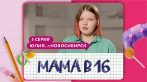 Мама в 16. 5 серия. Юлия, Новосибирск