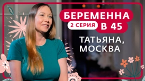 Беременна в 45. 2 серия. Татьяна, Москва