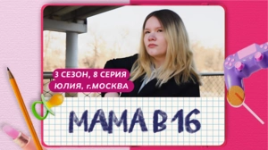 Мама в 16. 3 сезон, 8 серия. Юлия, Москва