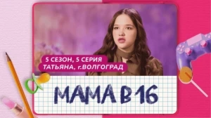 Мама в 16. 5 сезон, 5 серия. Татьяна, Волгоград