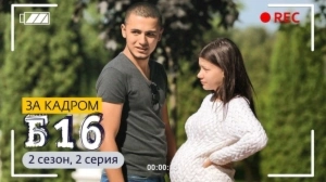 За кадром. Б16. 2 сезон, 2 выпуск