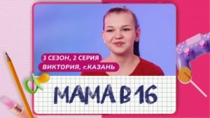 Мама в 16. 3 сезон, 2 серия. Виктория, Казань